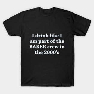 I drink like I am a part of baker crew T-Shirt